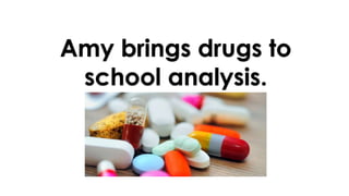 Amy brings drugs to
school analysis.
 