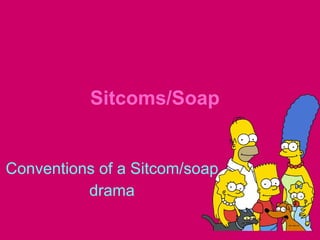 Sitcoms/Soap Conventions of a Sitcom/soap drama 