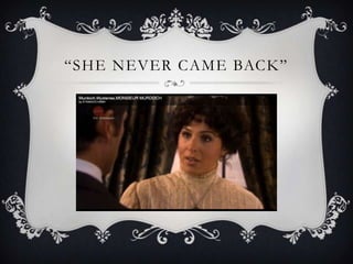 “SHE NEVER CAME BACK”
 