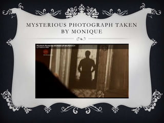 M Y S T E R I O U S P H O T O G R A P H TA K E N
                 BY MONIQUE
 