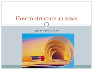 G322 TV DRAMA EXAM How to structure an essay 