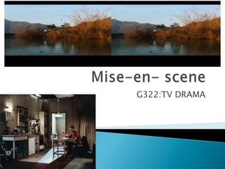 Mise-en- scene G322:TV DRAMA 