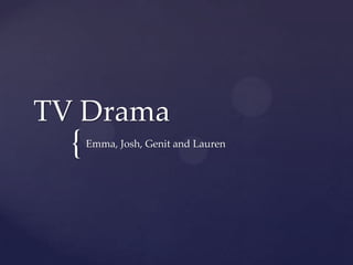 {
TV Drama
Emma, Josh, Genit and Lauren
 