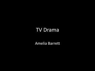 TV Drama
Amelia Barrett
 