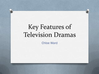 Key Features of
Television Dramas
     Chloe Ward
 