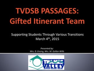 Supporting Students Through Various Transitions
March 4th, 2015
Presented by:
Mrs. D. Ensing, Mrs. M. Gollan-Wills
 