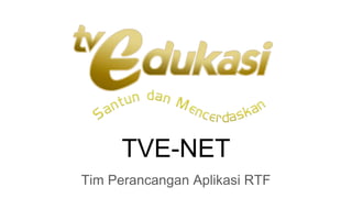 TVE-NET
Tim Perancangan Aplikasi RTF
 