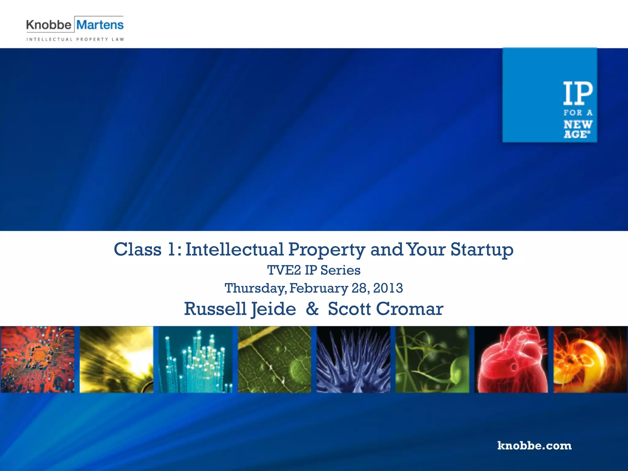 Russell Jeide & Scott Cromar
Thursday,February 28, 2013
TVE2 IP Series
Class 1: Intellectual Property andYour Startup
 