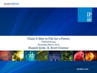 Russell Jeide & Scott Cromar
Thursday,May 2, 2013
TVE2 IP Series
Class 3: How to File for a Patent
 
