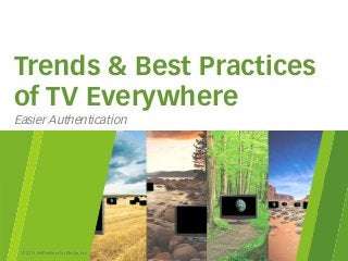 © 2014 thePlatform for Media, Inc
Trends & Best Practices
of TV Everywhere
Easier Authentication
 