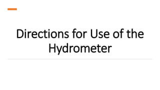 Directions for Use of the
Hydrometer
 
