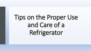 Tips on the Proper Use
and Care of a
Refrigerator
 