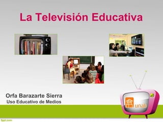 La Televisión Educativa

Orfa Barazarte Sierra
Uso Educativo de Medios

 