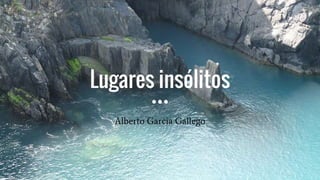 Lugares insólitos
Alberto Garcia Gallego
 