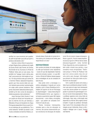 O Portal do Professor traz
                                                            informações organizadas
                                                            e recursos multimídia para
                                                            estimular a pesquisa,
                                                            o desenvolvimento de aulas e
                                                            a troca de experiências entre
                                                            docentes.




                                                                                      Christina Abreu, professora do Ensino Médio – Niterói, RJ.




verificar se o que encontrou tem qualida-        bretudo vídeos. Enviei até um livreto de mi-    como Rio de Janeiro (www.conexaopro-




                                                                                                                                                   fOTO hENRiqUE ViViaNi
de, além de perceber qual viés que quem o        nha autoria, em literatura de Cordel, para      fessor.rj.gov.br), Paraná (www.diaadiae-
produziu está dando a ele.”                      disponibilizá-lo no site.”                      ducacao.pr.gov.br) e minas gerais (www.
      Exercitar o olhar crítico é o que procu-                                                   educacao.mg.gov.br)”, conta Carmem
ra fazer Ângela Dutra, professora de inglês      REPOsiTóRiOs                                    Prata. segundo ela, outros estados tam-
da Escola andré leão Puente, de Canoas,          sem sombra de dúvida, há muitas páginas         bém estão criando seus portais, o que
Rio grande do sul. Ela busca no Portal do        na rede que funcionam como repositórios         considera muito enriquecedor. “sobre-
Professor ideias para as suas aulas, mas         – locais em que são depositados materiais       tudo porque o Portal do Professor não
também diz “navegar muito à deriva pela          para livre consulta e acesso – e o que dife-    quer ser o único a existir, mas, sim, ser
rede” procurando por informações em ge-          rencia o Portal do Professor desses espaços     uma porta para divulgar informações
ral. “um dos primeiros sites que conheci foi     são as estratégias de uso do conteúdo em        que possam ser úteis para todos os pro-
o Domínio Público (www.dominiopublico.           sala de aula.                                   fissionais da educação.”
gov.br), que meus alunos deste ano usa-               Essa ponte entre a tecnologia e a               Com o auxílio de canais como esses, a
ram bastante para produzir apresentações         prática pedagógica é seguida por outros         ideia é que os professores possam transfor-
em slides sobre autores brasileiros. Pelo        projetos, como o Cesta (Coletânea de En-        mar suas aulas em algo mais interessante
portal Educarede (www.educarede.org.br),         tidades de suporte ao uso de tecnologia         e que seus alunos possam ser co-partici-
também já fiz dois cursos de educação a          na aprendizagem – www.cinted.ufrgs.br/          pantes no processo de aprendizagem e en-
distância gratuitos e bem produtivos.”           CEsta/cestadescr.html), que organiza e          sino, em vez de meros espectadores. “antes,
      Jorge Henrique vieira santos é mais        armazena atualmente quase 400 objetos           o professor aparecia como única fonte de
um usuário do Portal com horizontes am-          educacionais – como vídeos, simulações,         informação. Hoje, toda a informação está
plos na internet. Ele tem, por exemplo, a        jogos – que podem ser utilizados livre-         disponível na internet. seria ingênuo tentar
biblioteca virtual do Estudante de língua        mente em sala de aula.                          competir. o papel do professor delineado
Portuguesa (www.bibvirt.futuro.usp.br) en-            “outras iniciativas     interessantes,     hoje é outro. é ter uma posição crítica com
tre os endereços de sua preferência. “Eu a       voltadas para a área de educação na             relação ao que é oferecido, checar a infor-
utilizo bastante. também já acessei e usei       internet, são portais desenvolvidos pe-         mação e dialogar com o aluno”, finaliza
muitos conteúdos do Domínio Público, so-         las secretarias de educação de estados          José valente.


18   Revista TV Escola | março/abril 2010
 