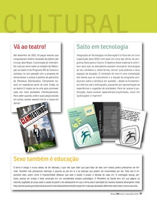 as fotografia músicaCiência Educação tecnologia moda Cinema televisão
ologia moda Cinema televisão Exposição literatura teatroartes Plásticas Cinema
fia músicaCiência            Educação tecnologia moda Cinema televisão Exposição

  CultuRal
oda   Cinema              literatura teatroartes Plásticas Cinema televisão
                    televisão Exposição
grafia músicaCiência Educação tecnologia moda Cinema televisão
   Educação tecnologia moda Cinema televisão Exposição literatura teatroartes


        Vá ao teatro!                                                          Salto em tecnologia
        até dezembro de 2010, 43 peças teatrais que                            Integração de Tecnologias na Educação é o título de um livro
        conquistaram notório resultado de público vão                          organizado pela sEED com base em uma das séries do pro-
        circular pelo brasil. a promoção do intercâm-                          grama Salto para o Futuro. o objetivo deste material é contri-
        bio cultural entre todos os estados da federa-                         buir para que os educadores possam incorporar tecnologias
        ção via teatro é do Programa bR de Cultura e                           ao seu cotidiano e, desta forma, recriar suas práticas e seus
        começou no ano passado com a proposta de                               espaços de atuação. o conteúdo do livro é uma compilação
        democratizar o acesso à política de patrocínio                         dos textos que os consultores e a equipe do programa pro-
        da Petrobras Distribuidora. Certamente ha-                             duziram sobre a temática em questão – desde os fundamen-
        verá um espetáculo perto de você. Então, vá                            tos teóricos até a bibliografia, passando por apresentação de
        ao teatro! E inspire-se na arte para promover                          experiências e sugestão de atividades. Para ter acesso à pu-
        cada vez mais atividades interdisciplinares.                           blicação, basta acessar www.tvbrasil.org.br/salto, clicar em
        Para saber quando, onde e quais peças estarão                          ‘publicações’ e imprimir!
        em cartaz, acesse: www.br.com.br e clique em
        ‘portal’.
                                                                                                                                                Este capítulo traz uma coleção de artigos referentes às novas maneiras
                                                                                                                                           de ensinar, aprender e desenvolver o currículo ao integrar diferentes
                                                                                                                                           tecnologias à prática pedagógica voltada à aprendizagem significativa
                                                                                                                                           do aluno, especialmente quando se trabalha com projetos. Sob essa ótica,
                                                                                                                                           o aluno, sujeito ativo da aprendizagem, aprende ao fazer, levantar e testar
                                                                                                                                           idéias, experimentar, aplicar conhecimentos e representar o pensamento.
                                                                                                                                           Cabe ao professor criar situações que provoquem os alunos a interagir
                                                                                                                                                                                                                                1.4. Re
                                                                                                                                                                                                                                        valoriza
                                                                                                                                           entre si, trabalhar em grupo, buscar informações, dialogar com
                                                                                                                                           especialistas e produzir novos conhecimentos.
                                                                                                                    CURRÍCULO E PROJETOS



                                                                                                                                               Para isso, o fundamental é que o professor possa observar e dialogar
                                                                                                                                                                                                                               diante            ção do
                                                                                                                                                                                                                               Veículo das novas m livro
                                                                                                                                           com seu aluno para compreender suas dúvidas, inquietações, expectativas
                                                                                                                                           e necessidades, e, ao propor atividades, colocar em negociação as próprias
                                                                                                                                           intenções, objetivos e diretrizes, de modo que desperte no aluno a

                                                                                                                                                                                                                                      s e lin         íd
                                                                                                                                                                                                                                              guage ias.
                                                                                                                                           curiosidade e o desejo pelo aprender.
                                                                                                                                               Evidencia-se assim que o trabalho com projetos inverte a lógica do
                                                                                                                                                                                                                               mundo
                                                                                                                                                                                                                                                     n
                                                                                                                                           currículo definido em grades de conteúdos temáticos estanques,


                                                                                                                                                                                                                              educaçã contemporâ s do
                                                                                                                                           induzindo o professor a colocar em jogo as problemáticas que permeiam
                                                                                                                                           o cotidiano. As questões e os conceitos do senso comum que emergem
                                                                                                                                           no diálogo com o aluno são então transformados em questões e temas a

                                                                                                                                                                                                                                                     n
                                                                                                                                                                                                                              encruzi o do leitor eo: a
                                                                                                                                           serem investigados por meio de projetos. Porém, no trabalho com projetos
                                                                                                   1. TECNOLOGIA,




                                                                                                                                           há de se ir além da superação de desafios, buscando desvelar e formalizar


                                                                                                                                                                                                                                                    pa
                                                                                                                                           os conceitos implícitos no desenvolvimento do trabalho para que se

                                                                                                                                                                                                                                     lhadas
                                                                                                                                                                                                                                              da míd ra as
                                                                                                                                           estabeleça o ciclo da produção do conhecimento científico que vai tecendo
                                                                                                                                           o currículo na ação.


                                                                                                                                                                                                                                                      ia
                                                                                                                                               Portanto, é fundamental que o professor compreenda as
                                                                                                                                           potencialidades, as implicações e as exigências do desenvolvimento de
                                                                                                                                           projetos em sala de aula, nos quais os alunos são sujeitos ativos da
                                                                                                                                           aprendizagem, procurando propor estratégias e reflexões que contemplem
                                                                                                                                           a autoria dos alunos e preservem a função essencial da escola: o
                                                                                                                                           desenvolvimento da autonomia do ser humano, a produção de
                                                                                                                                           conhecimentos e a construção da cidadania.
                                                                                                                                                A concepção educacional norteadora da incorporação das TIC na
                                                                                                                                           sala de aula que fundamenta os artigos deste capítulo enfatiza a
                                                                                                                                           compreensão e a reconstrução do conhecimento para a busca de
                                                                                                                                           alternativas às problemáticas contextuais e a transformação da realidade,
                                                                                                                                           de modo que se propicie a aprendizagem mobilizadora das dimensões
                                                                                                                                           cognitiva, social e afetiva dos alunos.
                                                                                                                                               Portanto, os artigos não se coadunam com o ensino instrumental,
                                                                                                                                           que se restringe ao espaço delimitado pelas fronteiras disciplinares,
                                                                                                                                           tampouco pode se considerado como agregado a uma única disciplina
                                                                                                                                           ou se direcione ao estudo de tecnologias em si mesma. Da mesma forma
                                                                                                                                           que não se restringem aos limites disciplinares, os artigos focam
                                                                                                                                           concepções e práticas pedagógicas que se apóiam e integram distintas
                                                                                                                                           mídias e fontes de informação, tais como livros, vídeos, revistas, jornais,
                                                                                                                                           publicações na Internet, contatos via e-mail, uso de enciclopédia em CD-
                                                                                                                                           Rom, software de referência, programas televisivos e outros.
                                                                                                                                               Nos artigos apresentados a seguir, o conhecimento é tratado em sua
                                                                                                                                           unicidade, articulando em si mesmo distintas áreas do saber e, ao mesmo
                                                                                                                                           tempo, evidenciando as especificidades de cada área, uma vez que só se
                                                                                                                                           consegue integrar conceitos de distintas áreas quando se conhecem tais
                                                                                                                                           conceitos e se identificam suas propriedades, características e especificidades.




        Sexo também é educação
        o tema é antigo e nunca deixou de ser delicado, o que não quer dizer que para falar de sexo com nossos jovens precisamos ser for-
        mais. também não precisamos restringir o assunto ao ato em si e às doenças que podem ser transmitidas por ele. tudo isso é im-
        portante dizer, assim como é imprescindível destacar que sexo é saúde, é prazer, é decisão de cada um. a orientação sexual, por-
        tanto, precisa ser ampla e estar ancorada em um considerável preparo psicológico. o ministério da saúde tem, em sua página na
        internet, sugestões de aulas sobre a saúde do jovem e do adolescente em que o tema sexo é abordado de maneira bastante abrangente. visite
        http://portal.saude.gov.br/portal/arquivos/multimedia/adolescente/principal.htm e planeje atividades diferentes sobre este e outros assuntos.


                                                                                                                                                                                   Revista TV Escola | março/abril 2010                                  37
 