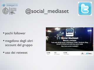 @social_mediaset
• pochi follower
• megafono degli altri
account del gruppo
• uso dei retweet
 