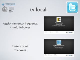 tv locali
•interazioni;
•retweet
•aggiornamento frequente;
•molti follower
 