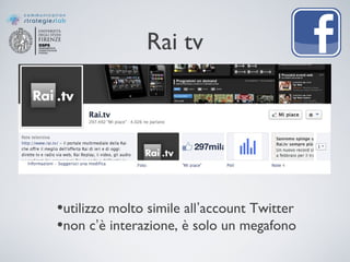 Rai tv
•utilizzo molto simile all’account Twitter
•non c’è interazione, è solo un megafono
 