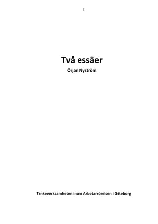 3 
Två essäer 
Örjan Nyström 
Tankeverksamheten inom Arbetarrörelsen i Göteborg 
 