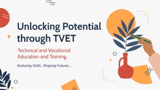 Unlocking Potential
through TVET
Nurturing Skills, Shaping Futures…
Technical and Vocational
Education and Training
 