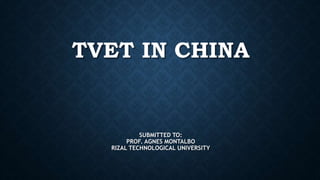 TVET IN CHINA
SUBMITTED TO:
PROF. AGNES MONTALBO
RIZAL TECHNOLOGICAL UNIVERSITY
 