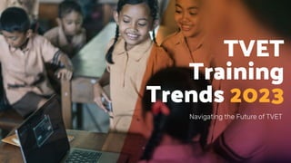 TVET
Training
Trends 2023
Navigating the Future of TVET
 