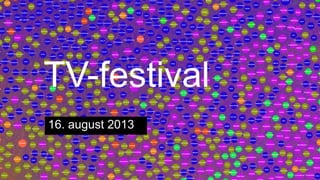 TV-festival
16. august 2013
 