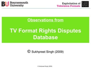 Observations from TV Format Rights Disputes Database ©  Sukhpreet Singh (2009) © Sukhpreet Singh (2009) 