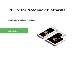 PC-TV for Notebook Platforms

Options for adding TV functions




July 13, 2006
 