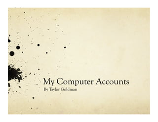 My Computer Accounts
By Taylor Goldman
 