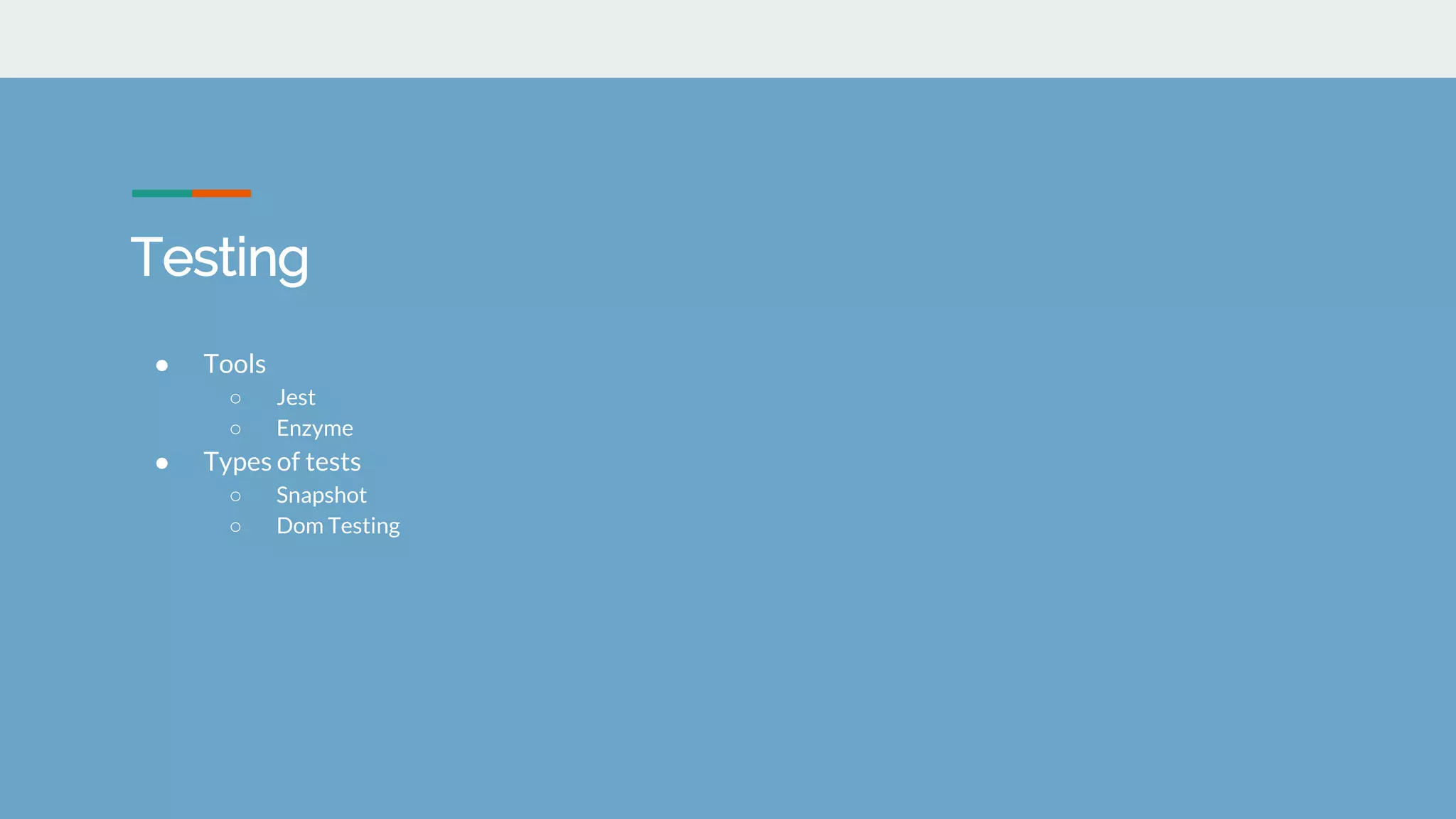 Testing
● Tools
○ Jest
○ Enzyme
● Types of tests
○ Snapshot
○ Dom Testing
 