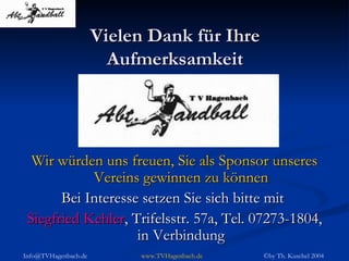 Vielen Dank für Ihre Aufmerksamkeit Wir würden uns freuen, Sie als Sponsor unseres Vereins gewinnen zu können Bei Interesse setzen Sie sich bitte mit  Siegfried Kehler , Trifelsstr. 57a, Tel. 07273-1804, in Verbindung 