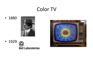 Color TV
• 1880
• 1929