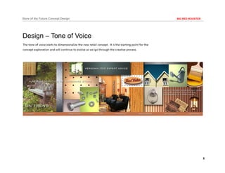 9
BIG RED ROOSTERStore of the Future Concept Design
The tone of voice starts to dimensionalize the new retail concept. It is the starting point for the
concept exploration and will continue to evolve as we go through the creative process.
Design – Tone of Voice
 