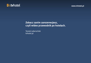 www.tvhotel.pl




Zobacz zanim zarezerwujesz,
czyli wideo przewodnik po hotelach.

Tomek Laberschek
tvhotel.pl
 
