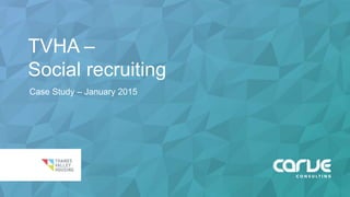 TVHA –
Social recruiting
Case Study – January 2015
 