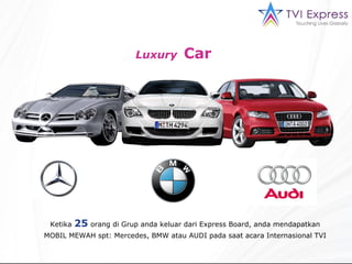 Luxury   Car  Ketika  25  orang di Grup anda keluar dari Express Board, anda mendapatkan MOBIL MEWAH spt: Mercedes, BMW at...