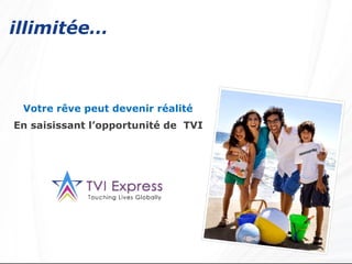 illimitée…   Votre rêve peut devenir réalité   En saisissant l’opportunité de  TVI  