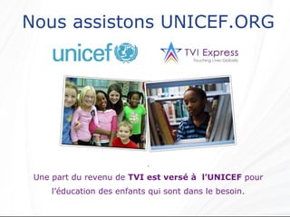 Nous assistons UNICEF.ORG   . Une part du revenu de  TVI est versé à  l’UNICEF  pour l’éducation des enfants qui sont dans le besoin. 