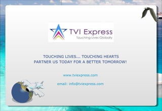 www.tviexpress.com  email: info@tviexpress.com  TOUCHING LIVES... TOUCHING HEARTS PARTNER US TODAY FOR A BETTER TOMORROW!  