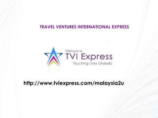 TRAVEL VENTURES INTERNATIONAL EXPRESS http://www.tviexpress.com/malaysia2u 