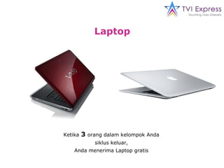Laptop  Ketika   3   orang dalam kelompok Anda siklus keluar, Anda menerima Laptop gratis 