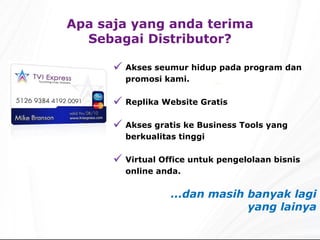 Akses seumur hidup pada program dan promosi kami. Repli k a Website  Gratis Akses gratis ke  Business Tools  yang berkualitas tinggi Virtual Office  untuk pengelolaan bisnis online anda. ...dan masih banyak lagi yang lainya Apa saja yang anda terima Sebagai Distributor? 