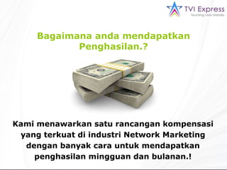 Bagaimana anda mendapatkan Penghasilan.? Kami menawarkan satu rancangan kompensasi yang terkuat di industri Network Marketing dengan banyak cara untuk mendapatkan penghasilan mingguan dan bulanan.! 