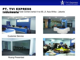 PT. TVI EXPRESS Indonesia STC (Senayan Trade Center) lantai 4 no 69, Jl. Asia Afrika - Jakarta  Customer Service Ruang Presentasi 