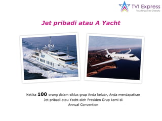 Jet pribadi atau A Yacht Ketika  100  orang dalam siklus grup Anda keluar, Anda mendapatkan Jet pribadi atau Yacht oleh Presiden Grup kami di Annual Convention 