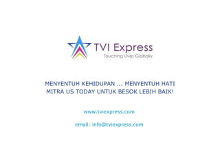 www.tviexpress.com  email: info@tviexpress.com  MENYENTUH KEHIDUPAN ... MENYENTUH HATI MITRA US TODAY UNTUK BESOK LEBIH BAIK! 