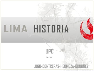 HISTORIA
2015-1
UPC
LUGO-CONTRERAS-HERMOZA-ORDOÑEZ
 