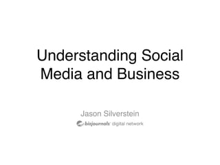 Understanding Social
Media and Business

      Jason Silverstein
 